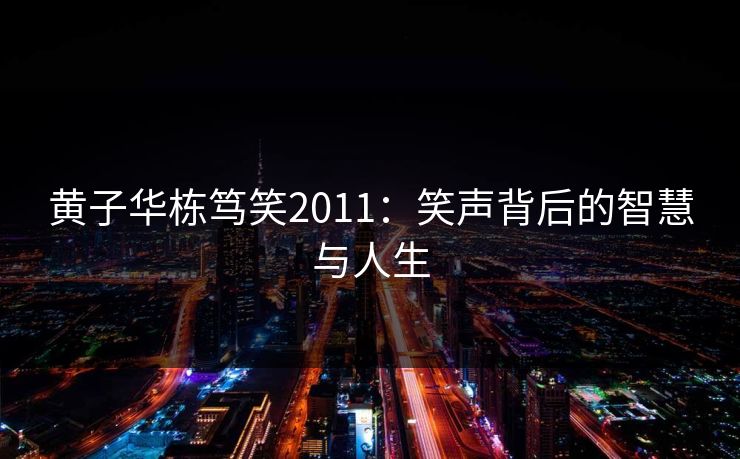 黄子华栋笃笑2011：笑声背后的智慧与人生