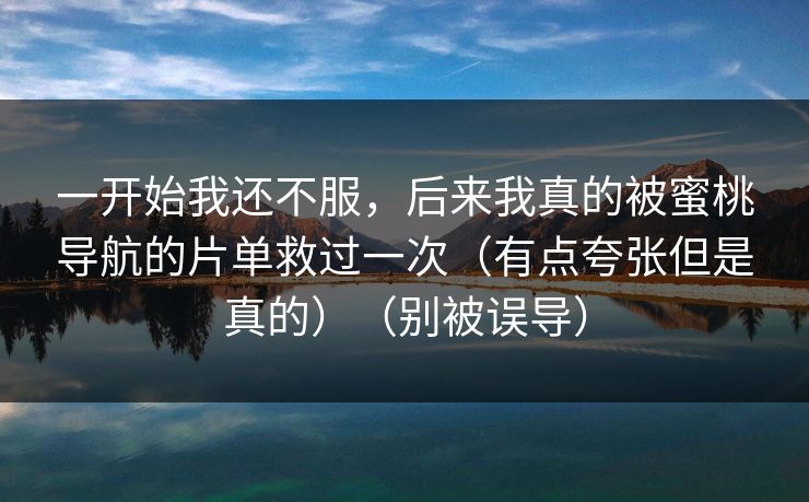 一开始我还不服，后来我真的被蜜桃导航的片单救过一次（有点夸张但是真的）（别被误导）